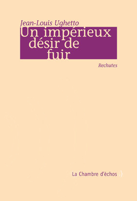 Jean-Louis Ughetto, Un imprieux  dsir de fuir 