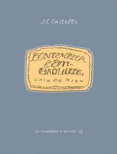 Jean-Claude Castelli, Contempler lembrouille, lair de rien 